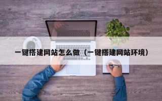 溧阳一键搭建网站怎么做（一键搭建网站环境）
