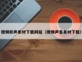 溧阳视频拟声素材下载网站（视频声音素材下载）