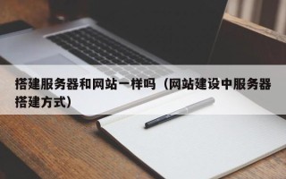 溧阳搭建服务器和网站一样吗（网站建设中服务器搭建方式）